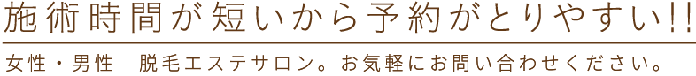 施術時間が短いから予約がとりやすい!!